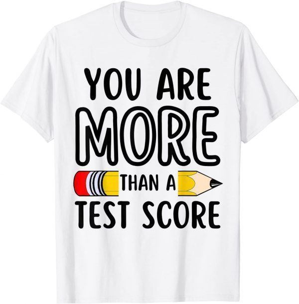 You Are More Than A Test Score Teacher Test Day Classic Shirt