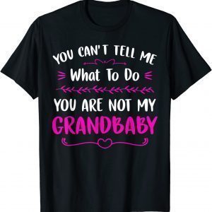 You Can't Tell Me What To Do You are Not My Grandbaby 2022 Shirt