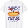 You Look Like The 4th Of July Makes Me Want A Hot Dog 2022 Shirt
