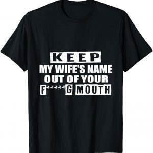 keep My Wife's Name Out Of Your Mouth Husband 2022 Shirt