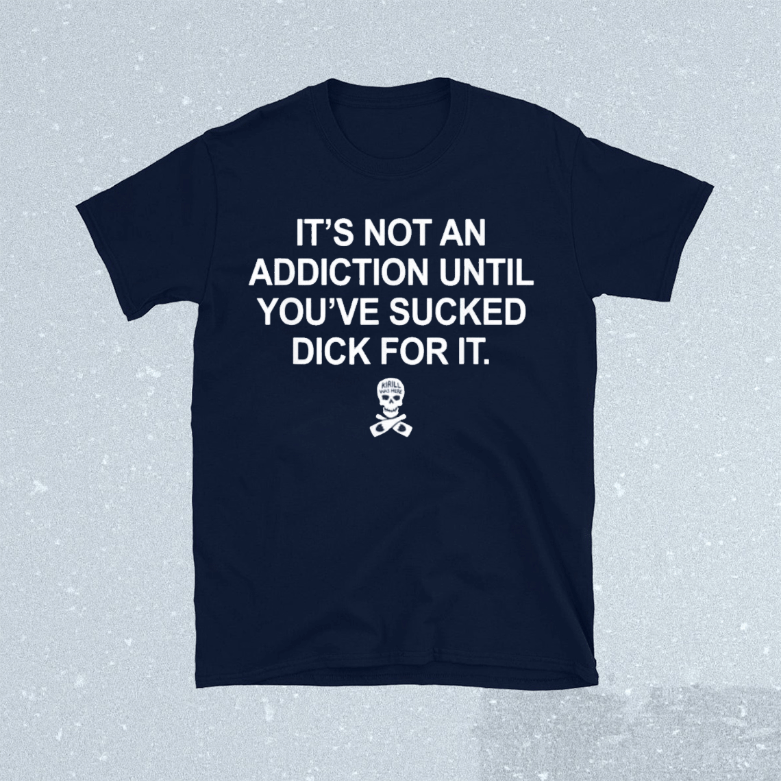 It's Not An Addiction Until You've Sucked Dick For It 2022 Shirt