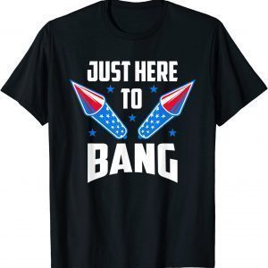 4th Of July 2022 Just Here To Bang T-Shirt
