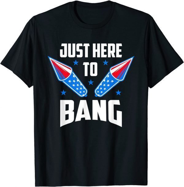 4th Of July 2022 Just Here To Bang T-Shirt
