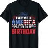 4th Of July BDay Everyone In America Parties On My Birthday 2022 Shirt