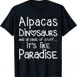 Alpacas Dinosaurs And All Kinds Of Stuff It’s Like Paradise 2022 Shirt