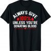 Always Give 100% Unless You're Donating Blood Tee Shirt