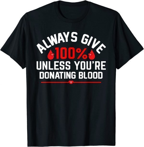 Always Give 100% Unless You're Donating Blood Tee Shirt