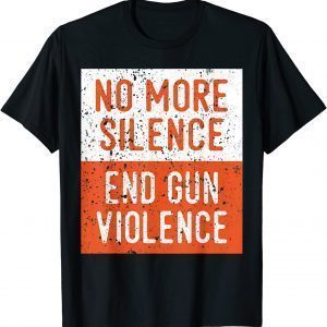 Anti Gun Awareness No More Silence End Gun Violence 2022 Shirt