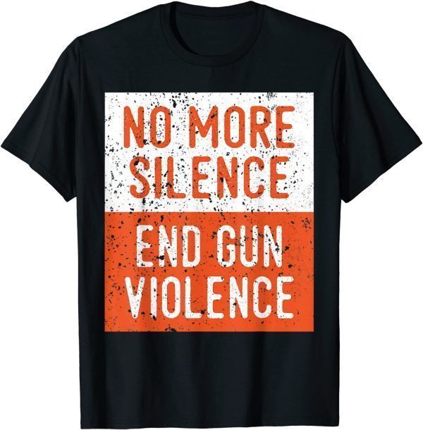 Anti Gun Awareness No More Silence End Gun Violence 2022 Shirt