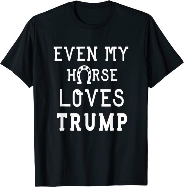 Anti Joe Biden Quote Even My Horse Loves Trump Cool Horse Classic Shirt