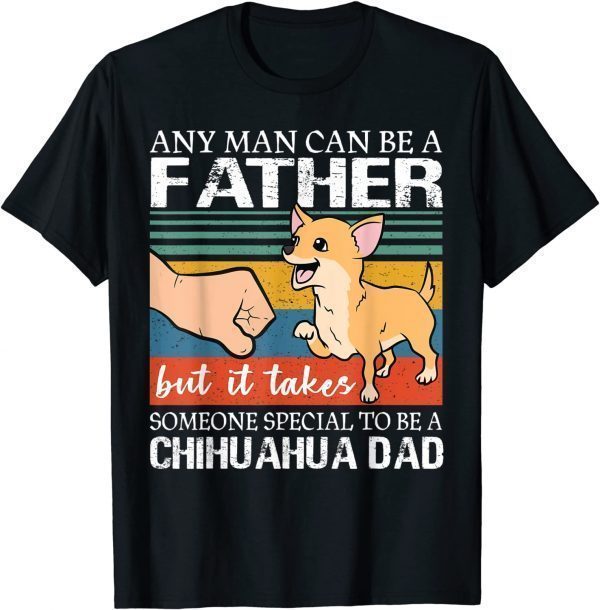 Any man can be a father but special to be a chihuahua dad 2022 Shirt