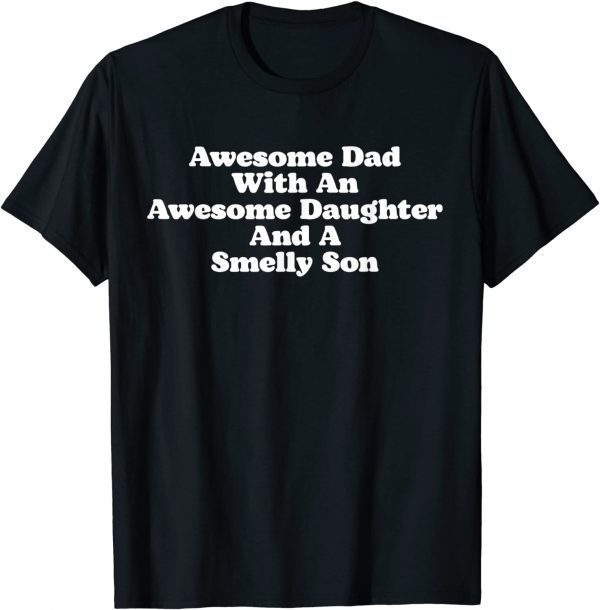 Awesome Dad With An Awesome Daughter & A Smelly Son T-Shirt