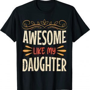 Awesome Like My Daughter Father Day From Daughter 2022 Shirt