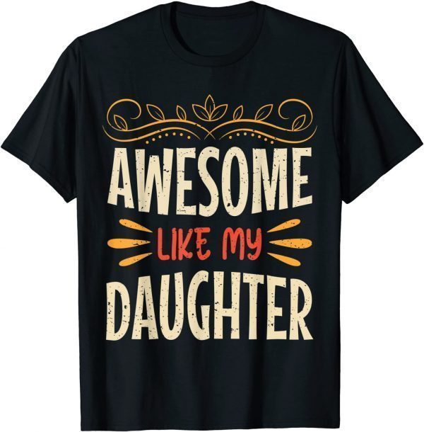 Awesome Like My Daughter Father Day From Daughter 2022 Shirt