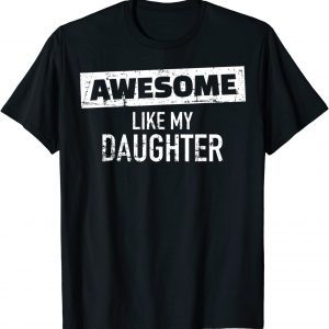 Awesome Like My Daughter Father's Day Dad Day 2022 T-Shirt