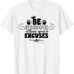 Be stronger than your excuses 2022 Shirt