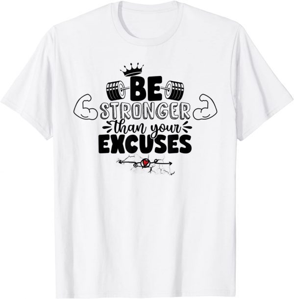 Be stronger than your excuses 2022 Shirt