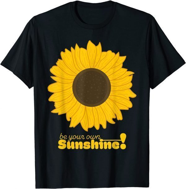 Be your own Sunshine Sunflower 2022 T-Shirt