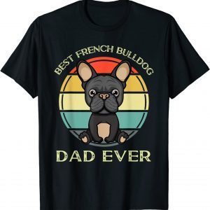 Best French Bulldog Dad Ever Birthday Present For Dad 2022 Shirt