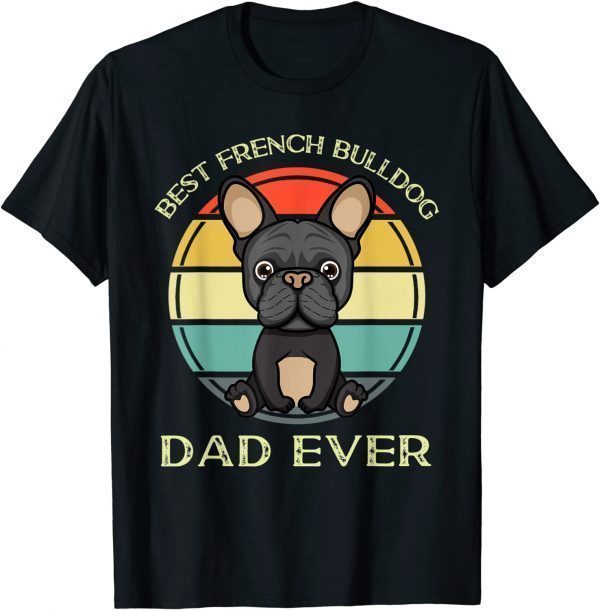 Best French Bulldog Dad Ever Birthday Present For Dad 2022 Shirt