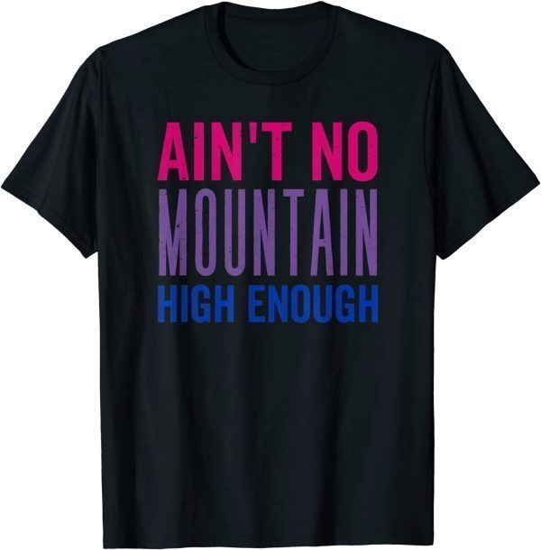 Bi Pride Aint No Mountain High Enough, LGBTQ+ Pride T-Shirt