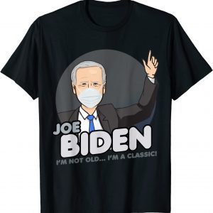 Biden I'm Not Old I'm A Classic 2022 T-Shirt