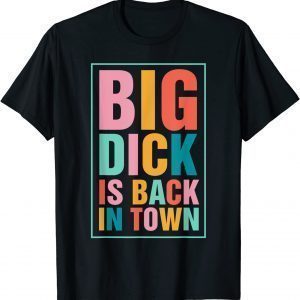 Big Dick Is Back In Town T-Shirt