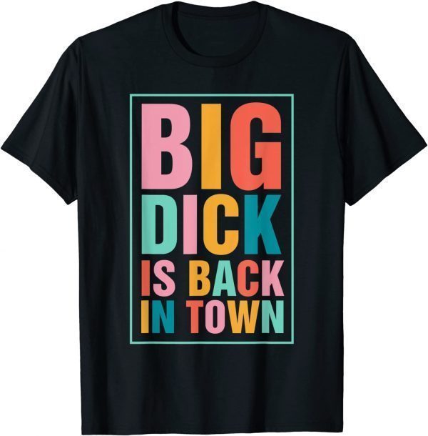 Big Dick Is Back In Town T-Shirt
