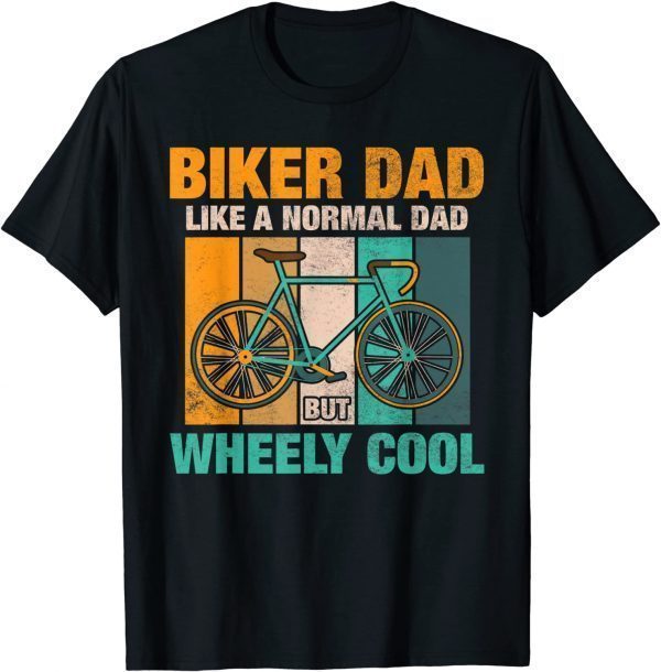 Biker Dad Like a Normal Dad but Wheely Cool 2022 Shirt