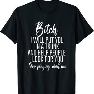 Bitch I Will Put You In A Trunk And Help People Look For You Classic Shirt