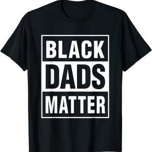 Black Dads Matter African American Father's Day 2022 Shirt