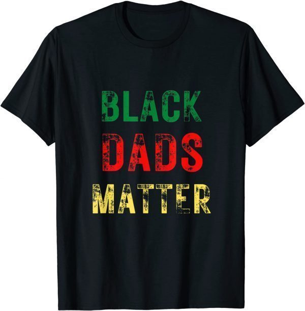 Black Dads Matter Father's Day Juneteenth 2022 Shirt