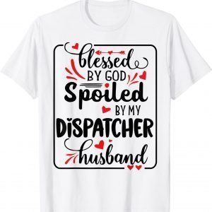 Blessed By God Spoiled By Dispatcher Husband Lover 2022 Shirt