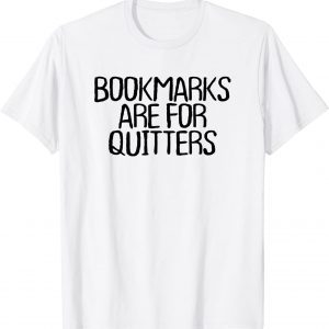 Bookmarks Are For Quitters Saying 2022 Shirt