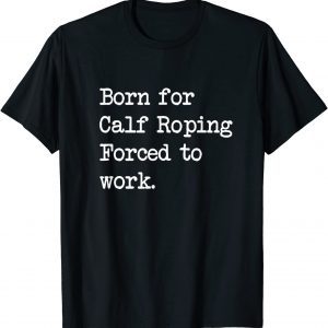 Born For Calf Roping Tie-Down Roping Sarcastic Minimalist 2022 Shirt