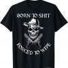 Born to Shit Forced to Wipe T-Shirt