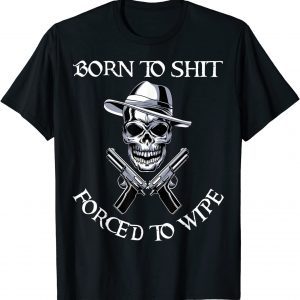 Born to Shit Forced to Wipe T-Shirt