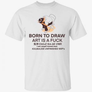 Born to draw art is a fuck 2022 shirt