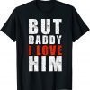 But Daddy I love him Father's Day 2022 Shirt