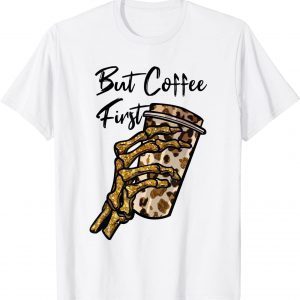 But First Coffee Skeleton Leopard Coffee 2022 Shirt