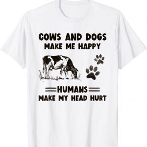 COWS AND DOGS MAKE ME HAPPY HUMANS MAKE MY HEAD HURT 2022 Shirt