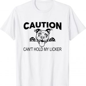 Caution Can't Hold My Licker 2022 Shirt