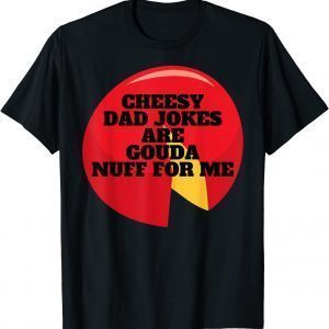 Cheesy Dad Jokes Are Gouda Nuff For Me Classic Shirt