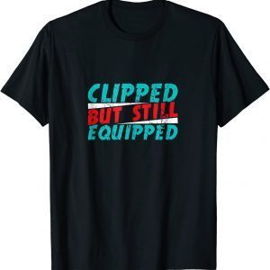 Clipped But Still Equipped Vasectomy Husband Dad Joke 2022 Shirt