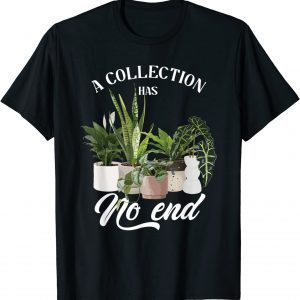 Collection Has No End Indoor Plants Planting Garden Flowers 2022 Shirt