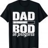 Dad Bod in Progress - Father Papa Father's Day 2022 Shirt