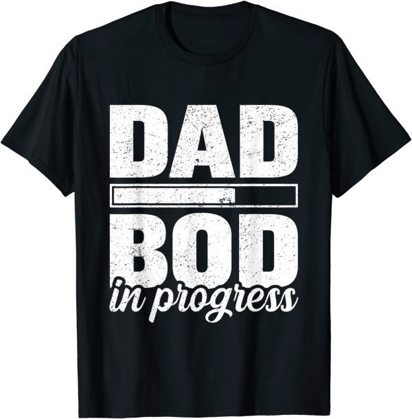 Dad Bod in Progress - Father Papa Father's Day 2022 Shirt