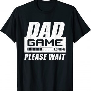 Dad Game Loading Please Wait Gamer Daddy Father's Day 2022 Shirt