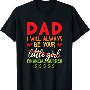 Dad I Will Always Be Your Financial Burden 2022 Shirt