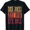Dad Jokes Are How Eye Roll Daddy Pun Joke Classic Shirt
